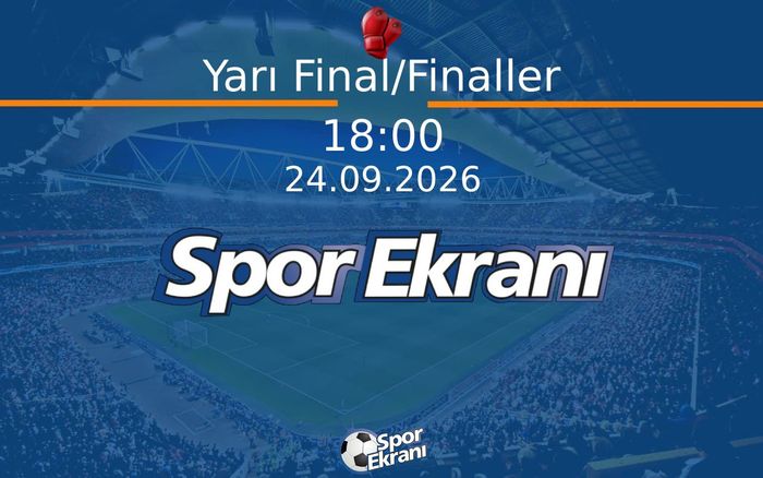 24 Eylül 2026 Avrupa Boks Şampiyonasi - Yarı Final/Finaller  Hangi Kanalda Saat Kaçta Yayınlanacak?