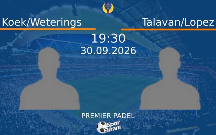30 Eylül 2026 Koek/Weterings vs Talavan/Lopez maçı Hangi Kanalda Saat Kaçta Yayınlanacak?