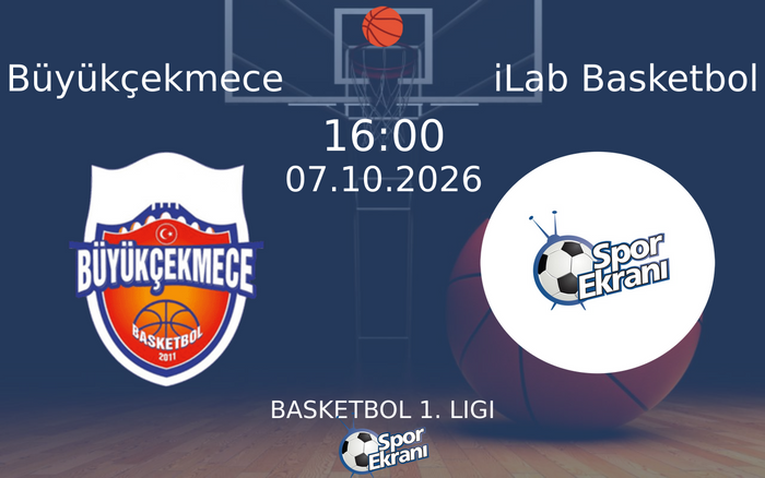 07 Ekim 2026 Büyükçekmece vs iLab Basketbol maçı Hangi Kanalda Saat Kaçta Yayınlanacak?