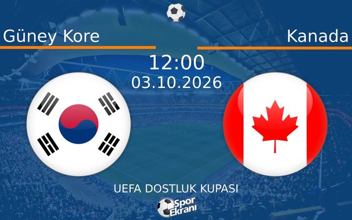 03 Ekim 2026 Güney Kore vs Kanada maçı Hangi Kanalda Saat Kaçta Yayınlanacak?