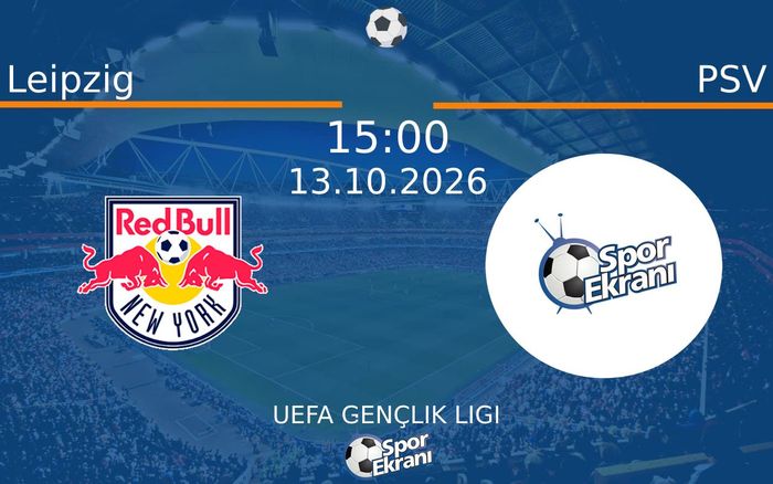 13 Ekim 2026 Leipzig vs PSV maçı Hangi Kanalda Saat Kaçta Yayınlanacak?