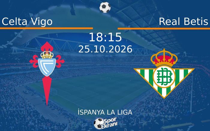 Celta Vigo vs Real Betis maçı Hangi Kanalda Saat Kaçta Yayınlanacak? | 25 Ekim 2026