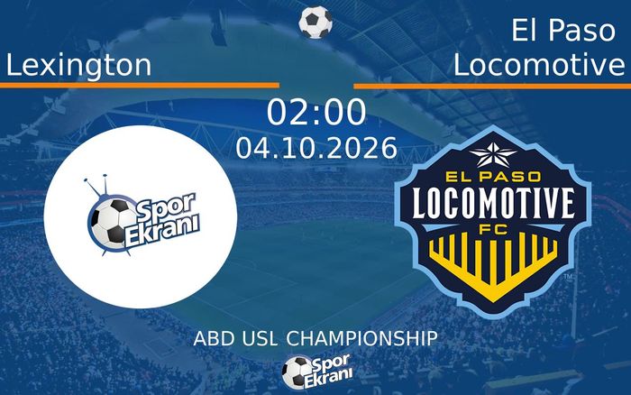 04 Ekim 2026 Lexington vs El Paso Locomotive maçı Hangi Kanalda Saat Kaçta Yayınlanacak?