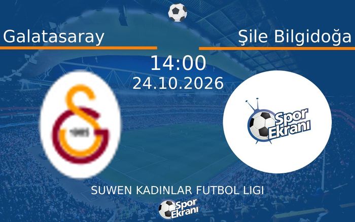 24 Ekim 2026 Galatasaray vs Şile Bilgidoğa maçı Hangi Kanalda Saat Kaçta Yayınlanacak?