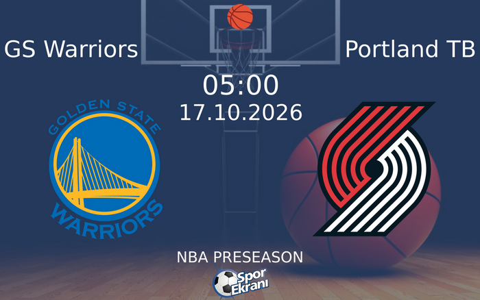 17 Ekim 2026 GS Warriors vs Portland TB maçı Hangi Kanalda Saat Kaçta Yayınlanacak?