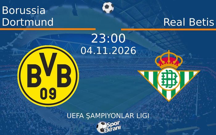 04 Kasım 2026 Borussia Dortmund vs Real Betis maçı Hangi Kanalda Saat Kaçta Yayınlanacak?