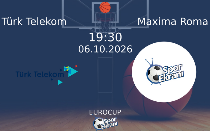06 Ekim 2026 Türk Telekom vs Maxima Roma maçı Hangi Kanalda Saat Kaçta Yayınlanacak?