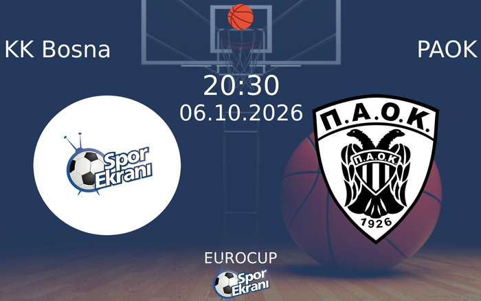 06 Ekim 2026 KK Bosna vs PAOK maçı Hangi Kanalda Saat Kaçta Yayınlanacak?