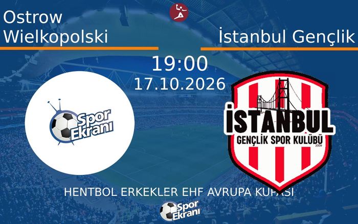 17 Ekim 2026 Ostrow Wielkopolski vs İstanbul Gençlik maçı Hangi Kanalda Saat Kaçta Yayınlanacak?