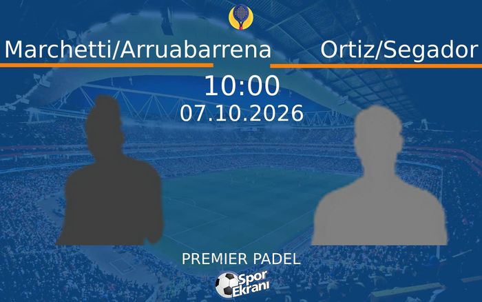 Marchetti/Arruabarrena vs Ortiz/Segador maçı Hangi Kanalda Saat Kaçta Yayınlandı? | 07 Ekim 2026