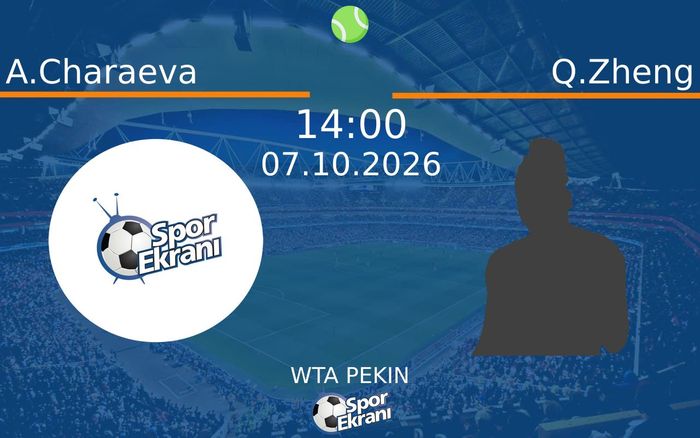 A.Charaeva vs Q.Zheng maçı Hangi Kanalda Saat Kaçta Yayınlandı? | 07 Ekim 2026