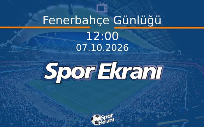 07 Ekim 2026 Spor Programi - Fenerbahçe Günlüğü Hangi Kanalda Saat Kaçta Yayınlanacak? 07 Ekim 2026 Spor Programi - Fenerbahçe Günlüğü Hangi Kanalda Saat Kaçta Yayınlanacak?