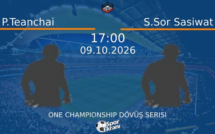 09 Ekim 2026 P.Teanchai vs S.Sor Sasiwat maçı Hangi Kanalda Saat Kaçta Yayınlanacak?