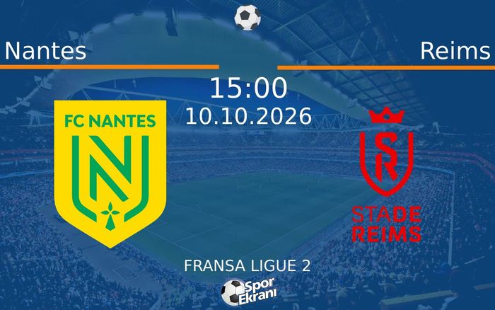 10 Ekim 2026 Nantes vs Reims maçı Hangi Kanalda Saat Kaçta Yayınlanacak?