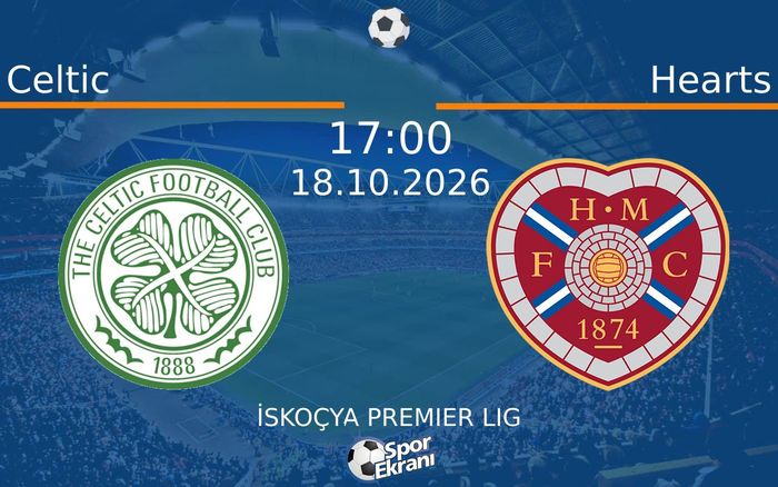 Celtic vs Hearts maçı Hangi Kanalda Saat Kaçta Yayınlanacak? | 18 Ekim 2026