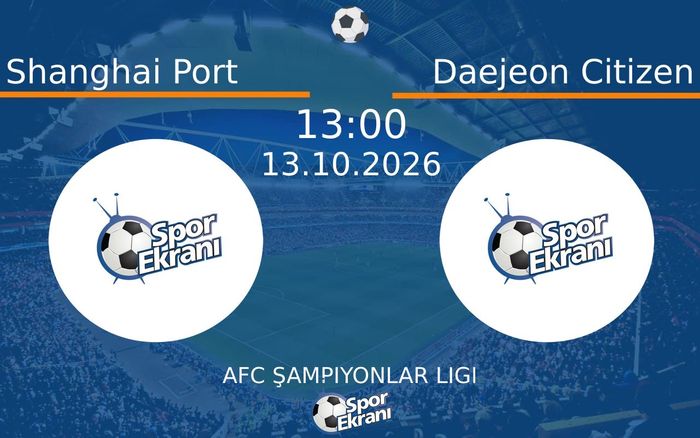 13 Ekim 2026 Shanghai Port vs Daejeon Citizen maçı Hangi Kanalda Saat Kaçta Yayınlanacak?