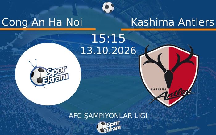 13 Ekim 2026 Cong An Ha Noi vs Kashima Antlers maçı Hangi Kanalda Saat Kaçta Yayınlanacak?