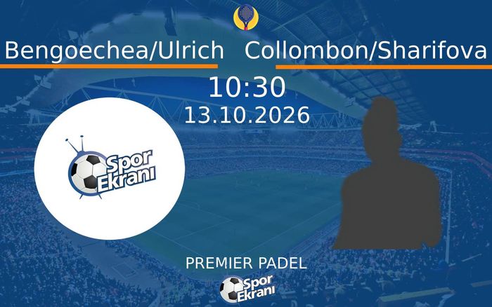 13 Ekim 2026 Bengoechea/Ulrich vs Collombon/Sharifova maçı Hangi Kanalda Saat Kaçta Yayınlanacak?