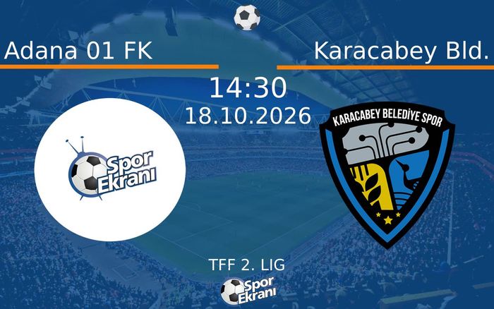 Adana 01 FK vs Karacabey Bld. maçı Hangi Kanalda Saat Kaçta Yayınlanacak? | 18 Ekim 2026