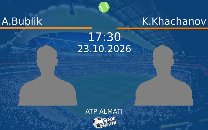 A.Bublik vs K.Khachanov maçı Hangi Kanalda Saat Kaçta Yayınlanacak? | 23 Ekim 2026