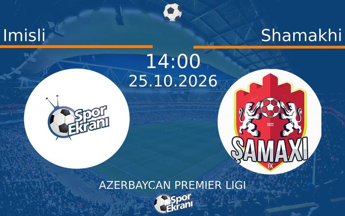 Imisli vs Shamakhi maçı Hangi Kanalda Saat Kaçta Yayınlanacak? | 25 Ekim 2026