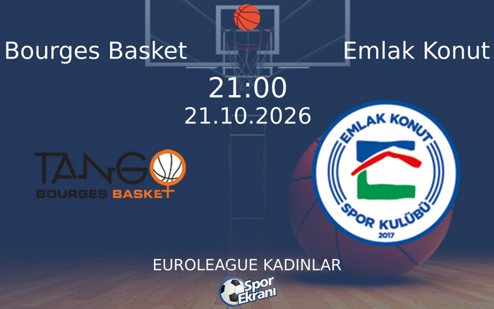 Bourges Basket vs Emlak Konut maçı Hangi Kanalda Saat Kaçta Yayınlanacak? | 21 Ekim 2026