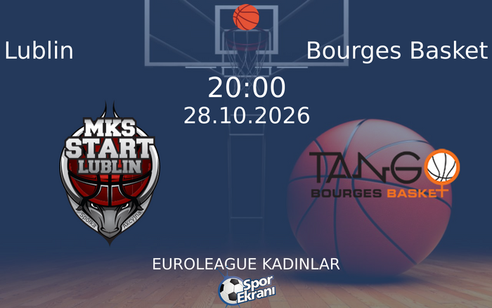 Lublin vs Bourges Basket maçı Hangi Kanalda Saat Kaçta Yayınlanacak? | 28 Ekim 2026