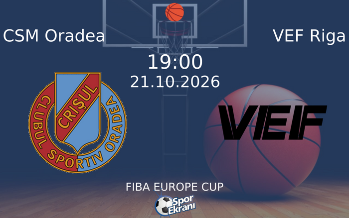 CSM Oradea vs VEF Riga maçı Hangi Kanalda Saat Kaçta Yayınlanacak? | 21 Ekim 2026