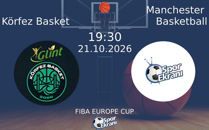 Körfez Basket vs Manchester Basketball maçı Hangi Kanalda Saat Kaçta Yayınlanacak? | 21 Ekim 2026