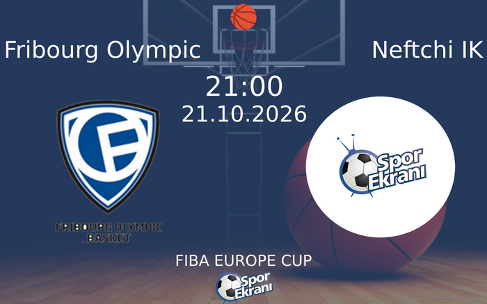 Fribourg Olympic vs Neftchi IK maçı Hangi Kanalda Saat Kaçta Yayınlanacak? | 21 Ekim 2026
