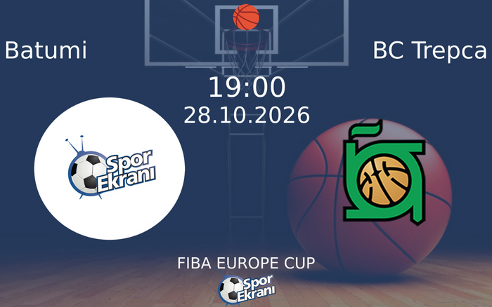 Batumi vs BC Trepca maçı Hangi Kanalda Saat Kaçta Yayınlanacak? | 28 Ekim 2026