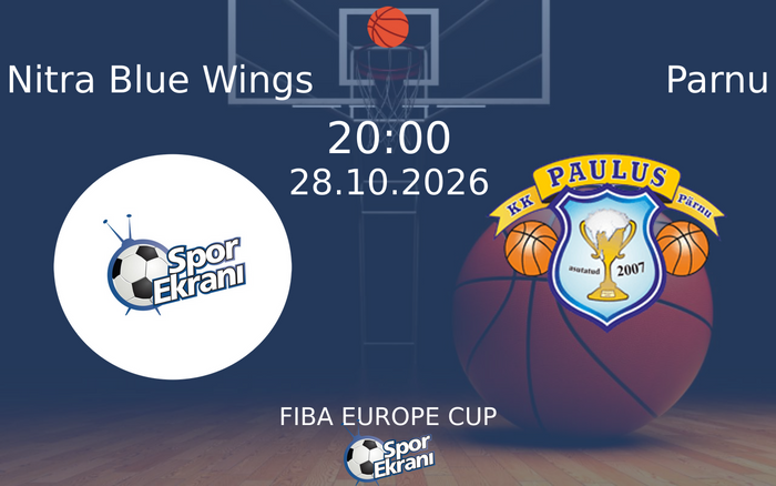 Nitra Blue Wings vs Parnu maçı Hangi Kanalda Saat Kaçta Yayınlanacak? | 28 Ekim 2026