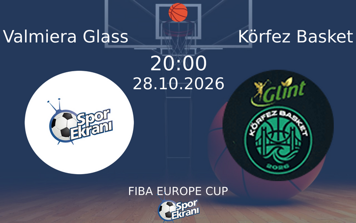Valmiera Glass vs Körfez Basket maçı Hangi Kanalda Saat Kaçta Yayınlanacak? | 28 Ekim 2026