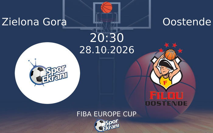 Zielona Gora vs Oostende maçı Hangi Kanalda Saat Kaçta Yayınlanacak? | 28 Ekim 2026