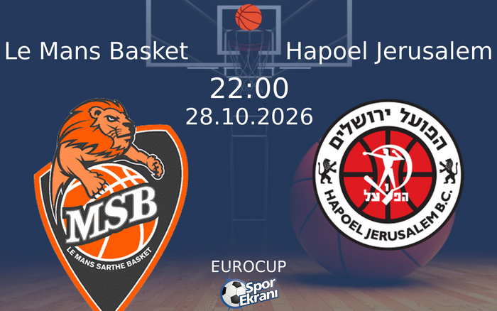 Le Mans Basket vs Hapoel Jerusalem maçı Hangi Kanalda Saat Kaçta Yayınlanacak? | 28 Ekim 2026