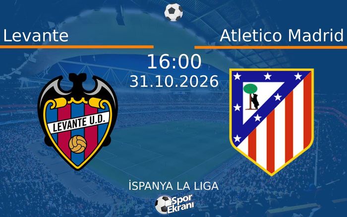 Levante vs Atletico Madrid maçı Hangi Kanalda Saat Kaçta Yayınlanacak? | 31 Ekim 2026