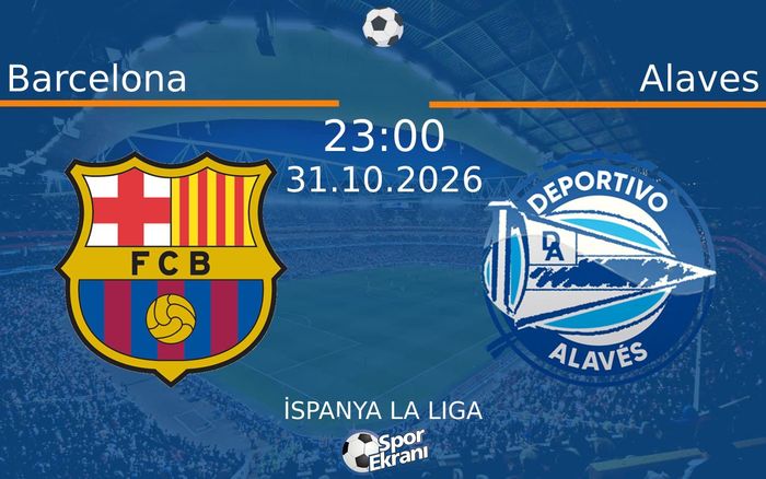 Barcelona vs Alaves maçı Hangi Kanalda Saat Kaçta Yayınlanacak? | 31 Ekim 2026