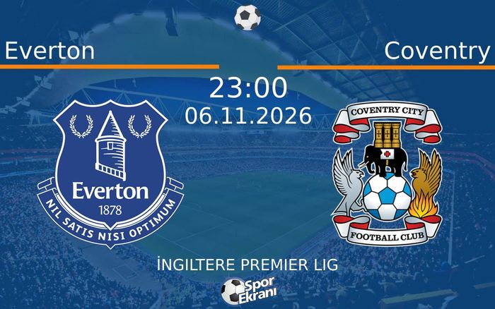 Everton vs Coventry maçı Hangi Kanalda Saat Kaçta Yayınlanacak? | 06 Kasım 2026
