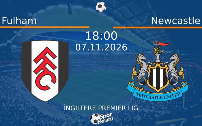 Fulham vs Newcastle maçı Hangi Kanalda Saat Kaçta Yayınlanacak? | 07 Kasım 2026