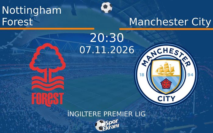 Nottingham Forest vs Manchester City maçı Hangi Kanalda Saat Kaçta Yayınlanacak? | 07 Kasım 2026