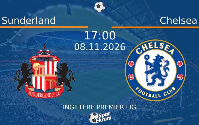 Sunderland vs Chelsea maçı Hangi Kanalda Saat Kaçta Yayınlanacak? | 08 Kasım 2026