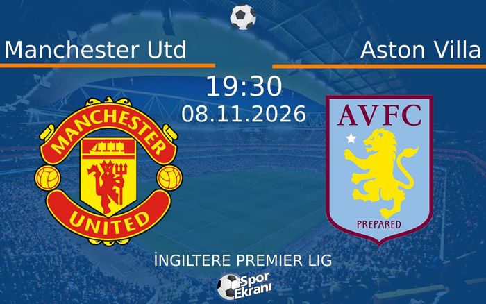 Manchester Utd vs Aston Villa maçı Hangi Kanalda Saat Kaçta Yayınlanacak? | 08 Kasım 2026