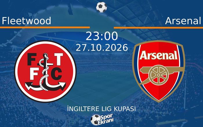 Fleetwood vs Arsenal maçı Hangi Kanalda Saat Kaçta Yayınlanacak? | 27 Ekim 2026 Fleetwood vs Arsenal maçı Hangi Kanalda Saat Kaçta Yayınlanacak? | 27 Ekim 2026