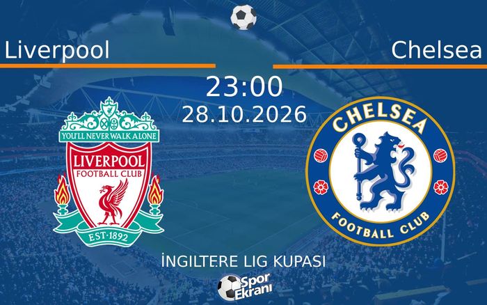 Liverpool vs Chelsea maçı Hangi Kanalda Saat Kaçta Yayınlanacak? | 28 Ekim 2026