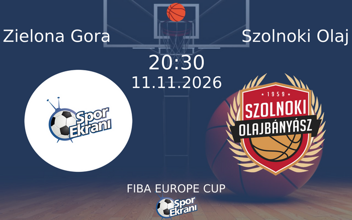 Zielona Gora vs Szolnoki Olaj maçı Hangi Kanalda Saat Kaçta Yayınlanacak? | 11 Kasım 2026