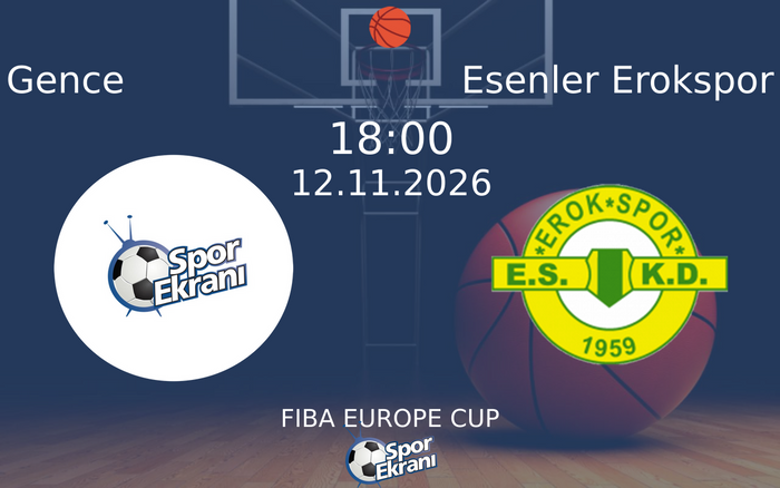 Gence vs Esenler Erokspor maçı Hangi Kanalda Saat Kaçta Yayınlanacak? | 12 Kasım 2026