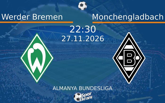 Werder Bremen vs Monchengladbach maçı Hangi Kanalda Saat Kaçta Yayınlanacak? | 27 Kasım 2026