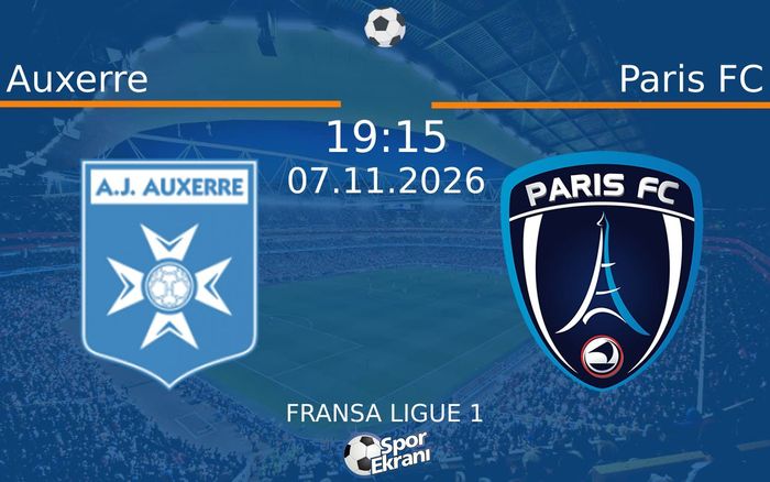 Auxerre vs Paris FC maçı Hangi Kanalda Saat Kaçta Yayınlanacak? | 07 Kasım 2026