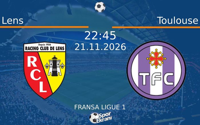 Lens vs Toulouse maçı Hangi Kanalda Saat Kaçta Yayınlanacak? | 21 Kasım 2026