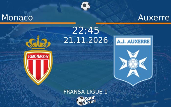 Monaco vs Auxerre maçı Hangi Kanalda Saat Kaçta Yayınlanacak? | 21 Kasım 2026
